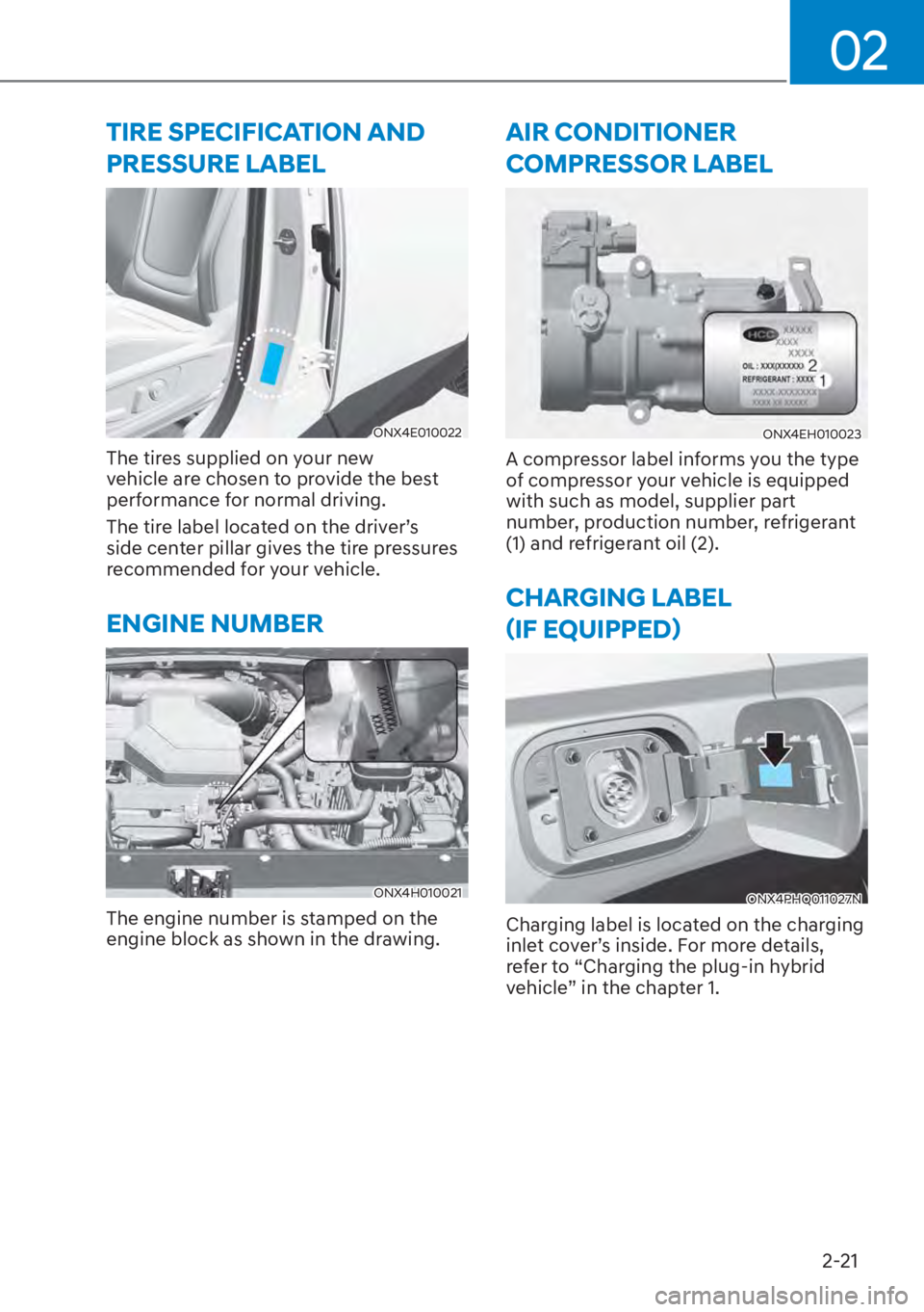 HYUNDAI TUCSON HYBRID 2023  Owners Manual 02
2-21
�7�,�5�(��6�3�(�&�,�)�,�&�$�7�,�2�1��$�1��
�3�5�(�6�6�8�5�(��/�$�%�(�/
ONX4E010022
The tires supplied on your new 
vehicle are chosen to provide the best 
performance for normal driving.
