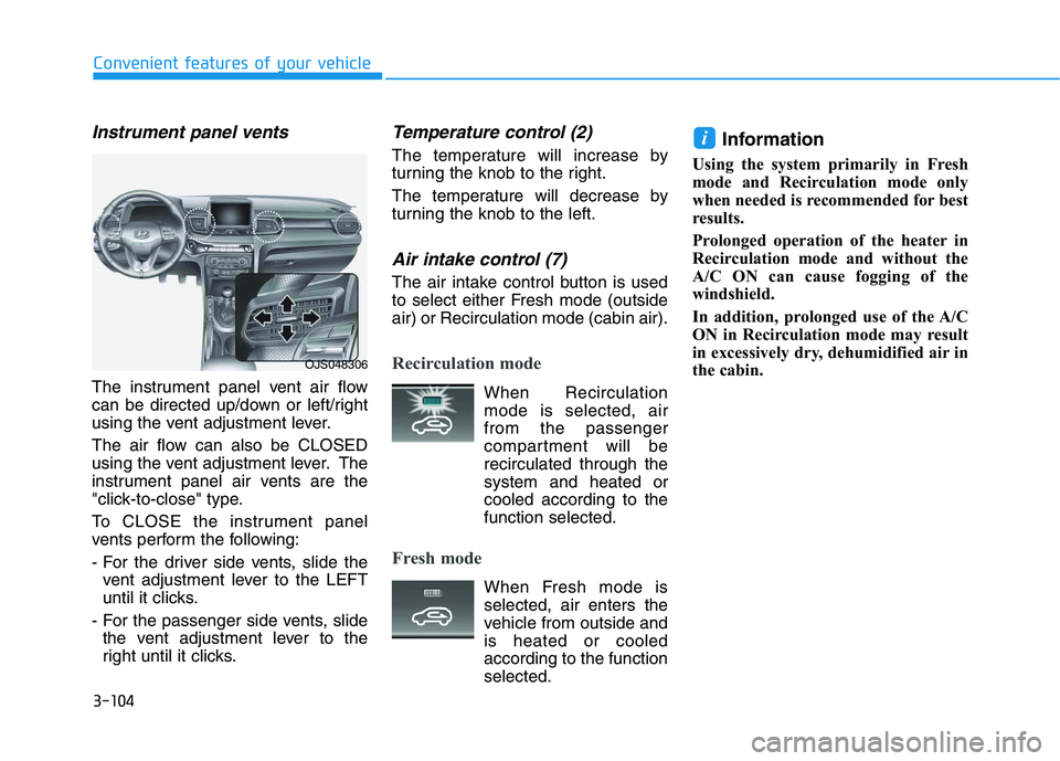 HYUNDAI VELOSTER 2020 Owners Manual 3-104
Convenient features of your vehicle
Instrument panel vents
The instrument panel vent air flow
can be directed up/down or left/right
using the vent adjustment lever.
The air flow can also be CLOS HYUNDAI VELOSTER 2020 Owners Manual 3-104
Convenient features of your vehicle
Instrument panel vents
The instrument panel vent air flow
can be directed up/down or left/right
using the vent adjustment lever.
The air flow can also be CLOS