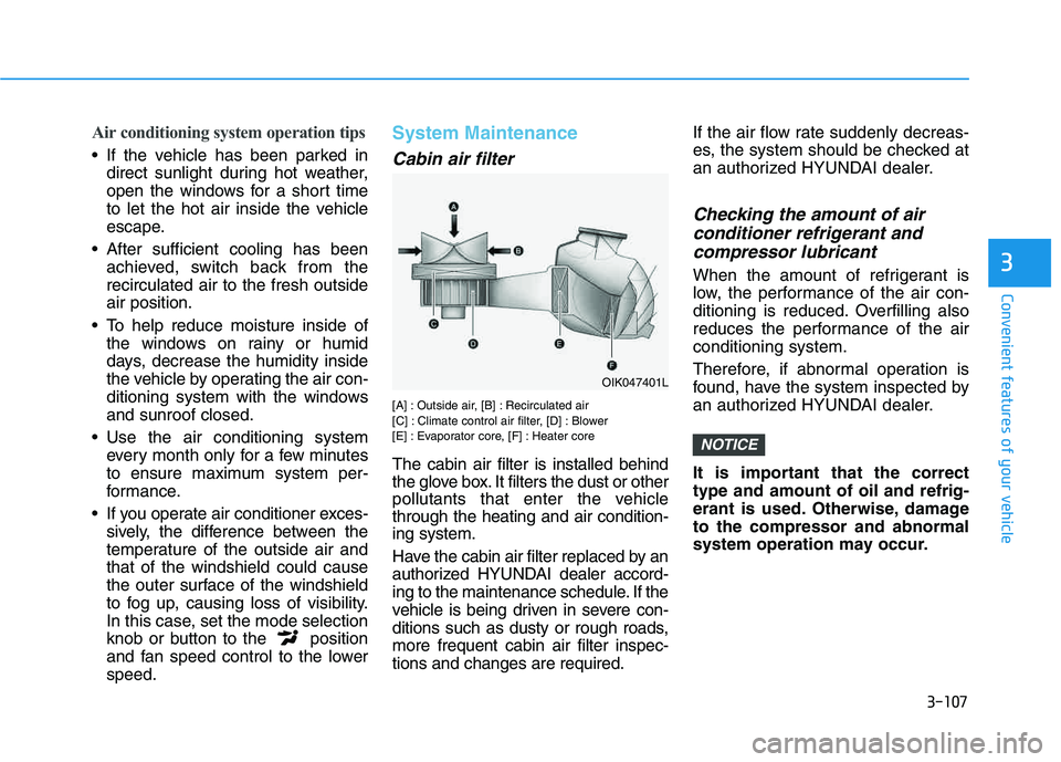 HYUNDAI VELOSTER 2020 Owners Manual 3-107
Convenient features of your vehicle
3
Air conditioning system operation tips
If the vehicle has been parked in
direct sunlight during hot weather,
open the windows for a short time
to let the h HYUNDAI VELOSTER 2020 Owners Manual 3-107
Convenient features of your vehicle
3
Air conditioning system operation tips
If the vehicle has been parked in
direct sunlight during hot weather,
open the windows for a short time
to let the h
