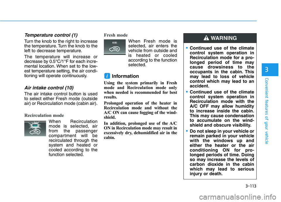 HYUNDAI VELOSTER 2020 Owners Manual 3-113
Convenient features of your vehicle
3
Temperature control (1)
Turn the knob to the right to increase
the temperature. Turn the knob to the
left to decrease temperature.
The temperature will incr HYUNDAI VELOSTER 2020 Owners Manual 3-113
Convenient features of your vehicle
3
Temperature control (1)
Turn the knob to the right to increase
the temperature. Turn the knob to the
left to decrease temperature.
The temperature will incr
