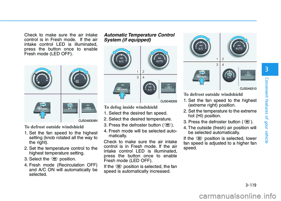 HYUNDAI VELOSTER 2020 Owners Manual 3-119
Convenient features of your vehicle
3
Check to make sure the air intake
control is in Fresh mode. If the air
intake control LED is illuminated,
press the button once to enable
Fresh mode (LED OF HYUNDAI VELOSTER 2020 Owners Manual 3-119
Convenient features of your vehicle
3
Check to make sure the air intake
control is in Fresh mode. If the air
intake control LED is illuminated,
press the button once to enable
Fresh mode (LED OF