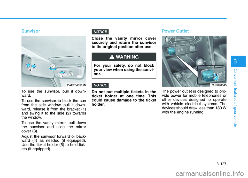 HYUNDAI VELOSTER 2020 Owners Manual 3-127
Convenient features of your vehicle
3
Sunvisor
To use the sunvisor, pull it down-
ward.
To use the sunvisor to block the sun
from the side window, pull it down-
ward, release it from the bracket HYUNDAI VELOSTER 2020 Owners Manual 3-127
Convenient features of your vehicle
3
Sunvisor
To use the sunvisor, pull it down-
ward.
To use the sunvisor to block the sun
from the side window, pull it down-
ward, release it from the bracket