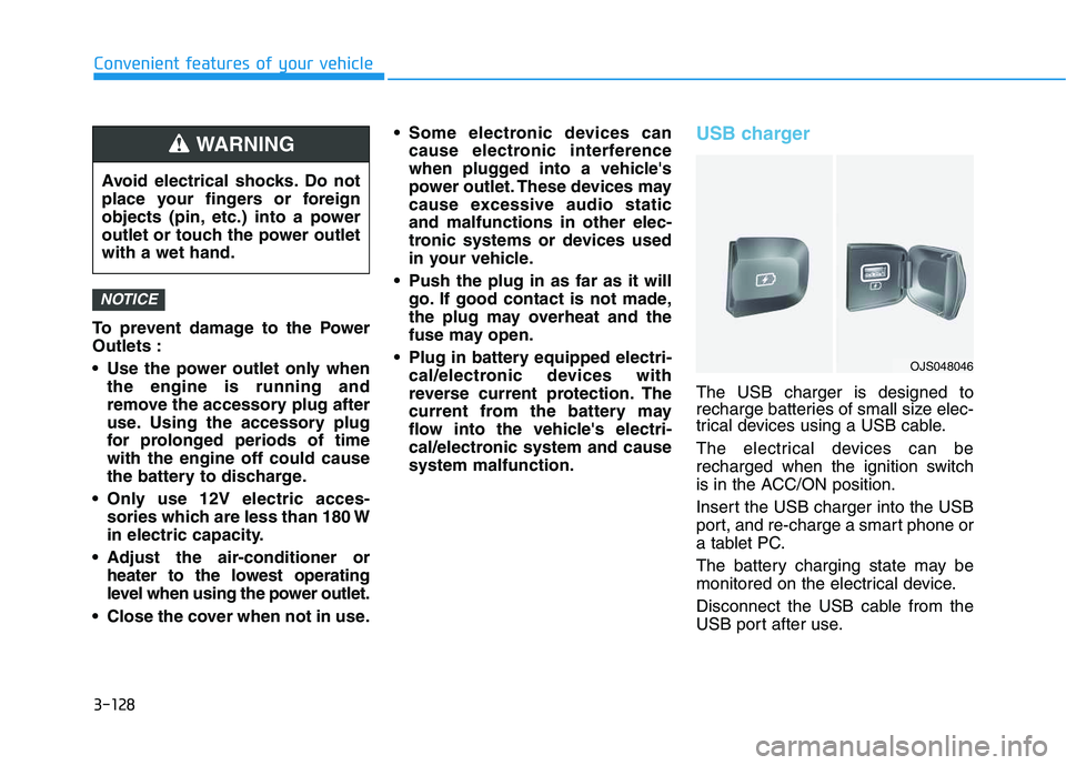 HYUNDAI VELOSTER 2020 Owners Manual 3-128
Convenient features of your vehicle
To prevent damage to the Power
Outlets :
Use the power outlet only when
the engine is running and
remove the accessory plug after
use. Using the accessory pl HYUNDAI VELOSTER 2020 Owners Manual 3-128
Convenient features of your vehicle
To prevent damage to the Power
Outlets :
Use the power outlet only when
the engine is running and
remove the accessory plug after
use. Using the accessory pl