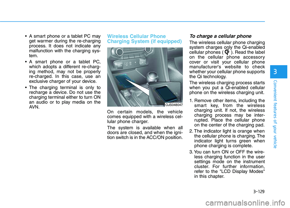 HYUNDAI VELOSTER 2020 Owners Manual 3-129
Convenient features of your vehicle
3
A smart phone or a tablet PC may
get warmer during the re-charging
process. It does not indicate any
malfunction with the charging sys-
tem.
A smart phone HYUNDAI VELOSTER 2020 Owners Manual 3-129
Convenient features of your vehicle
3
A smart phone or a tablet PC may
get warmer during the re-charging
process. It does not indicate any
malfunction with the charging sys-
tem.
A smart phone