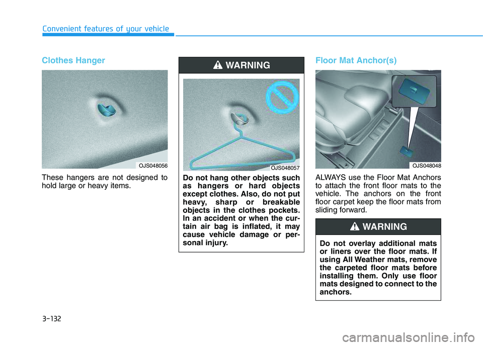 HYUNDAI VELOSTER 2020 Owners Manual 3-132
Convenient features of your vehicle
Clothes Hanger
These hangers are not designed to
hold large or heavy items.
Floor Mat Anchor(s)
ALWAYS use the Floor Mat Anchors
to attach the front floor mat HYUNDAI VELOSTER 2020 Owners Manual 3-132
Convenient features of your vehicle
Clothes Hanger
These hangers are not designed to
hold large or heavy items.
Floor Mat Anchor(s)
ALWAYS use the Floor Mat Anchors
to attach the front floor mat