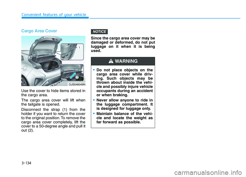 HYUNDAI VELOSTER 2020 Owners Manual 3-134
Cargo Area Cover
Use the cover to hide items stored in
the cargo area.
The cargo area cover will lift when
the tailgate is opened.
Disconnect the strap (1) from the
holder if you want to return HYUNDAI VELOSTER 2020 Owners Manual 3-134
Cargo Area Cover
Use the cover to hide items stored in
the cargo area.
The cargo area cover will lift when
the tailgate is opened.
Disconnect the strap (1) from the
holder if you want to return