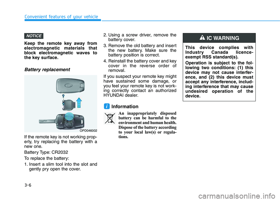 HYUNDAI VELOSTER 2020 Owners Manual 3-6
Keep the remote key away from
electromagnetic materials that
block electromagnetic waves to
the key surface.
Battery replacement
If the remote key is not working prop-
erly, try replacing the bat HYUNDAI VELOSTER 2020 Owners Manual 3-6
Keep the remote key away from
electromagnetic materials that
block electromagnetic waves to
the key surface.
Battery replacement
If the remote key is not working prop-
erly, try replacing the bat