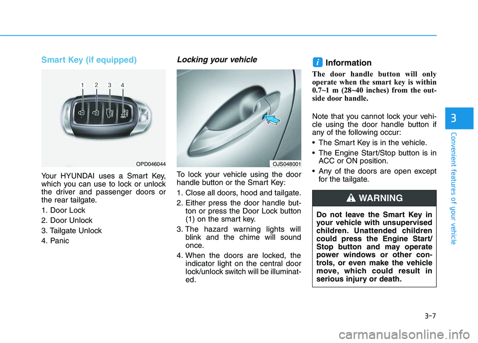HYUNDAI VELOSTER 2020 Owners Manual 3-7
Convenient features of your vehicle
Smart Key (if equipped)
Your HYUNDAI uses a Smart Key,
which you can use to lock or unlock
the driver and passenger doors or
the rear tailgate.
1. Door Lock
2. HYUNDAI VELOSTER 2020 Owners Manual 3-7
Convenient features of your vehicle
Smart Key (if equipped)
Your HYUNDAI uses a Smart Key,
which you can use to lock or unlock
the driver and passenger doors or
the rear tailgate.
1. Door Lock
2.