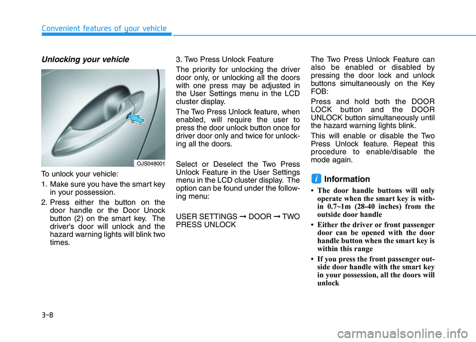 HYUNDAI VELOSTER 2020 Owners Manual 3-8
Convenient features of your vehicle
Unlocking your vehicle
To unlock your vehicle:
1. Make sure you have the smart key
in your possession.
2. Press either the button on the
door handle or the Door HYUNDAI VELOSTER 2020 Owners Manual 3-8
Convenient features of your vehicle
Unlocking your vehicle
To unlock your vehicle:
1. Make sure you have the smart key
in your possession.
2. Press either the button on the
door handle or the Door