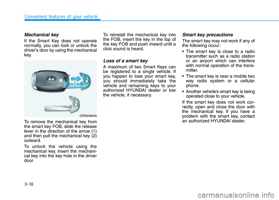 HYUNDAI VELOSTER 2020 Owners Manual 3-10
Mechanical key
If the Smart Key does not operate
normally, you can lock or unlock the
drivers door by using the mechanical
key.
To remove the mechanical key from
the smart key FOB, slide the re HYUNDAI VELOSTER 2020 Owners Manual 3-10
Mechanical key
If the Smart Key does not operate
normally, you can lock or unlock the
drivers door by using the mechanical
key.
To remove the mechanical key from
the smart key FOB, slide the re