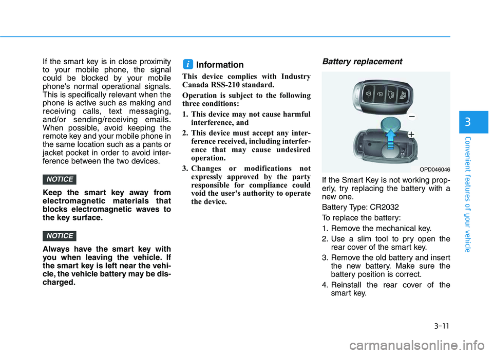 HYUNDAI VELOSTER 2020 Owners Manual 3-11
Convenient features of your vehicle
If the smart key is in close proximity
to your mobile phone, the signal
could be blocked by your mobile
phones normal operational signals.
This is specificall HYUNDAI VELOSTER 2020 Owners Manual 3-11
Convenient features of your vehicle
If the smart key is in close proximity
to your mobile phone, the signal
could be blocked by your mobile
phones normal operational signals.
This is specificall