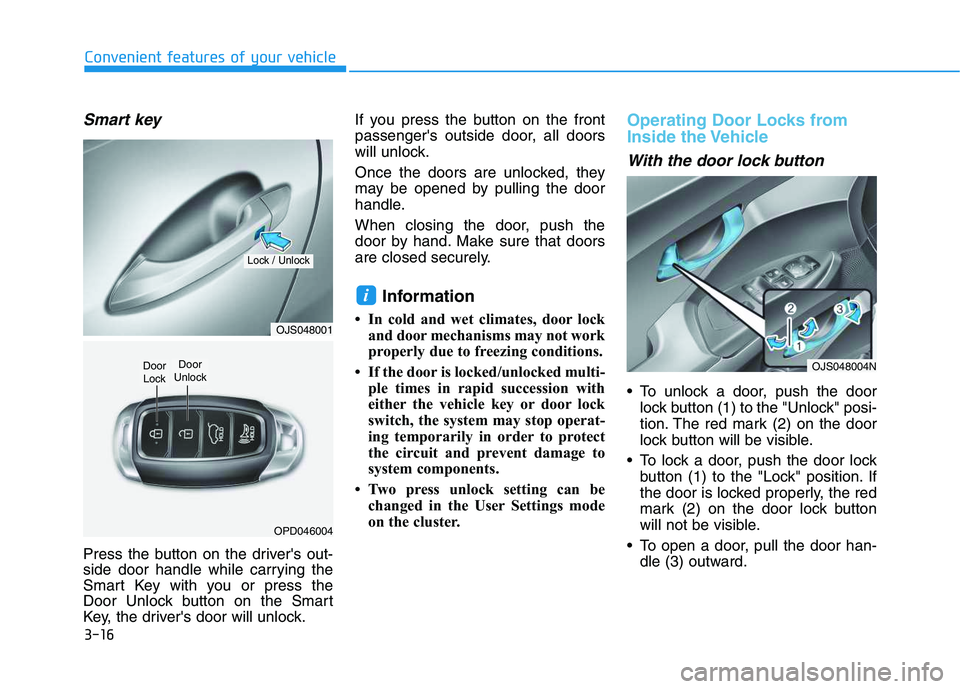 HYUNDAI VELOSTER 2020 Owners Manual 3-16
Convenient features of your vehicle
Smart key
Press the button on the drivers out-
side door handle while carrying the
Smart Key with you or press the
Door Unlock button on the Smart
Key, the d HYUNDAI VELOSTER 2020 Owners Manual 3-16
Convenient features of your vehicle
Smart key
Press the button on the drivers out-
side door handle while carrying the
Smart Key with you or press the
Door Unlock button on the Smart
Key, the d