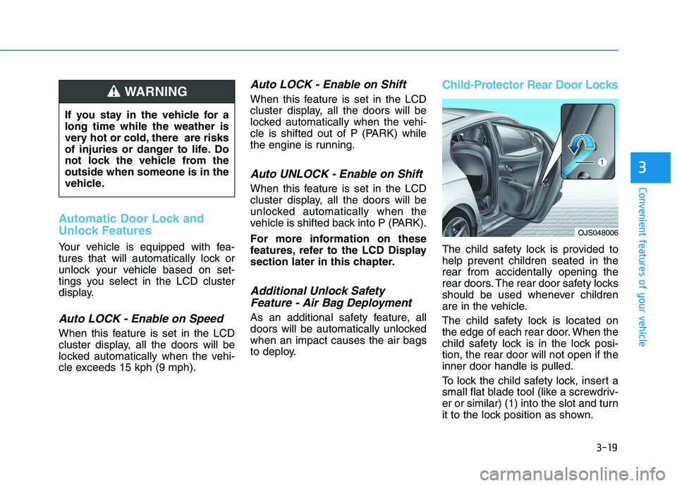 HYUNDAI VELOSTER 2020 Owners Manual 3-19
Convenient features of your vehicle
Automatic Door Lock and
Unlock Features
Your vehicle is equipped with fea-
tures that will automatically lock or
unlock your vehicle based on set-
tings you se HYUNDAI VELOSTER 2020 Owners Manual 3-19
Convenient features of your vehicle
Automatic Door Lock and
Unlock Features
Your vehicle is equipped with fea-
tures that will automatically lock or
unlock your vehicle based on set-
tings you se