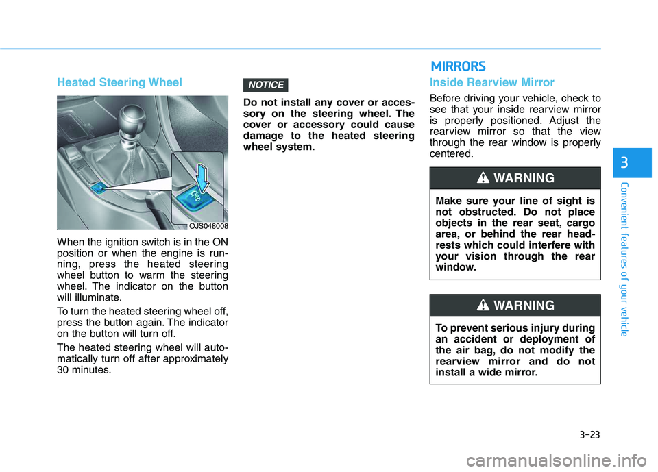 HYUNDAI VELOSTER 2020 Owners Manual 3-23
Convenient features of your vehicle
3
Heated Steering Wheel
When the ignition switch is in the ON
position or when the engine is run-
ning, press the heated steering
wheel button to warm the stee HYUNDAI VELOSTER 2020 Owners Manual 3-23
Convenient features of your vehicle
3
Heated Steering Wheel
When the ignition switch is in the ON
position or when the engine is run-
ning, press the heated steering
wheel button to warm the stee