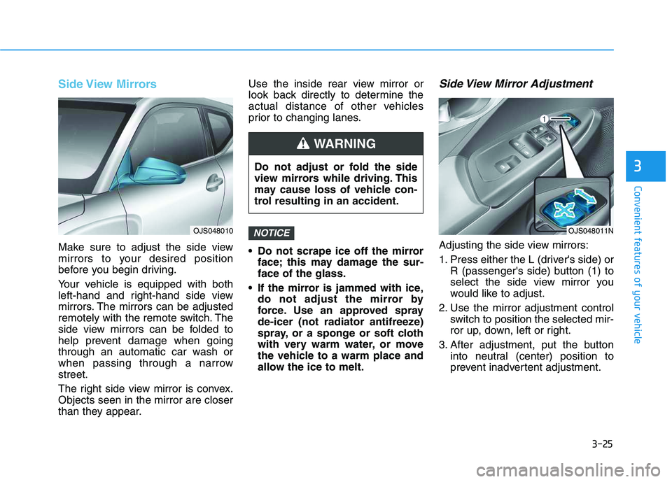 HYUNDAI VELOSTER 2020 Owners Manual 3-25
Convenient features of your vehicle
3
Side View Mirrors
Make sure to adjust the side view
mirrors to your desired position
before you begin driving.
Your vehicle is equipped with both
left-hand HYUNDAI VELOSTER 2020 Owners Manual 3-25
Convenient features of your vehicle
3
Side View Mirrors
Make sure to adjust the side view
mirrors to your desired position
before you begin driving.
Your vehicle is equipped with both
left-hand