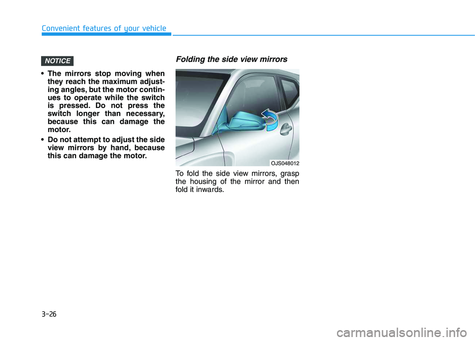 HYUNDAI VELOSTER 2020 Owners Manual 3-26
Convenient features of your vehicle
The mirrors stop moving when
they reach the maximum adjust-
ing angles, but the motor contin-
ues to operate while the switch
is pressed. Do not press the
swi HYUNDAI VELOSTER 2020 Owners Manual 3-26
Convenient features of your vehicle
The mirrors stop moving when
they reach the maximum adjust-
ing angles, but the motor contin-
ues to operate while the switch
is pressed. Do not press the
swi
