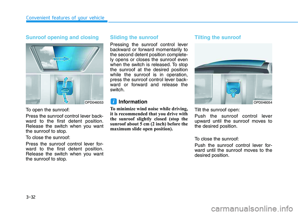 HYUNDAI VELOSTER 2020 Owners Manual 3-32
Convenient features of your vehicle
Sunroof opening and closing
To open the sunroof:
Press the sunroof control lever back-
ward to the first detent position.
Release the switch when you want
the HYUNDAI VELOSTER 2020 Owners Manual 3-32
Convenient features of your vehicle
Sunroof opening and closing
To open the sunroof:
Press the sunroof control lever back-
ward to the first detent position.
Release the switch when you want
the