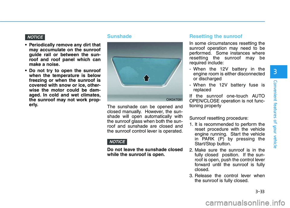 HYUNDAI VELOSTER 2020 Owners Manual 3-33
Convenient features of your vehicle
3
Periodically remove any dirt that
may accumulate on the sunroof
guide rail or between the sun-
roof and roof panel which can
make a noise.
Do not try to op HYUNDAI VELOSTER 2020 Owners Manual 3-33
Convenient features of your vehicle
3
Periodically remove any dirt that
may accumulate on the sunroof
guide rail or between the sun-
roof and roof panel which can
make a noise.
Do not try to op