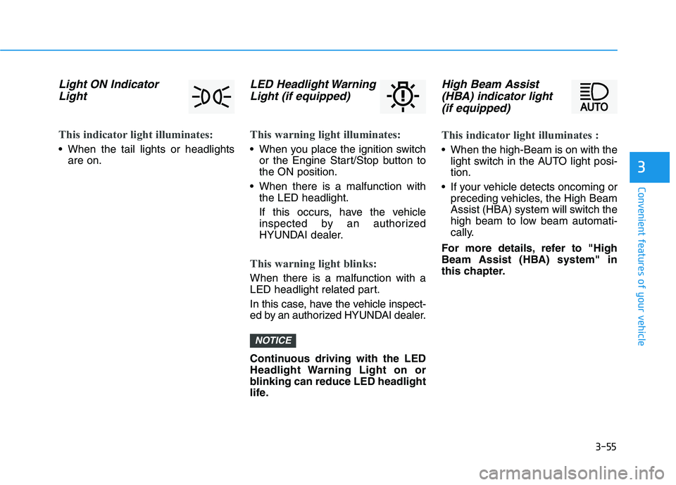 HYUNDAI VELOSTER 2020 Owners Manual 3-55
Convenient features of your vehicle
3
Light ON Indicator
Light
This indicator light illuminates:
When the tail lights or headlights
are on.
LED Headlight Warning
Light (if equipped)
This warning HYUNDAI VELOSTER 2020 Owners Manual 3-55
Convenient features of your vehicle
3
Light ON Indicator
Light
This indicator light illuminates:
When the tail lights or headlights
are on.
LED Headlight Warning
Light (if equipped)
This warning