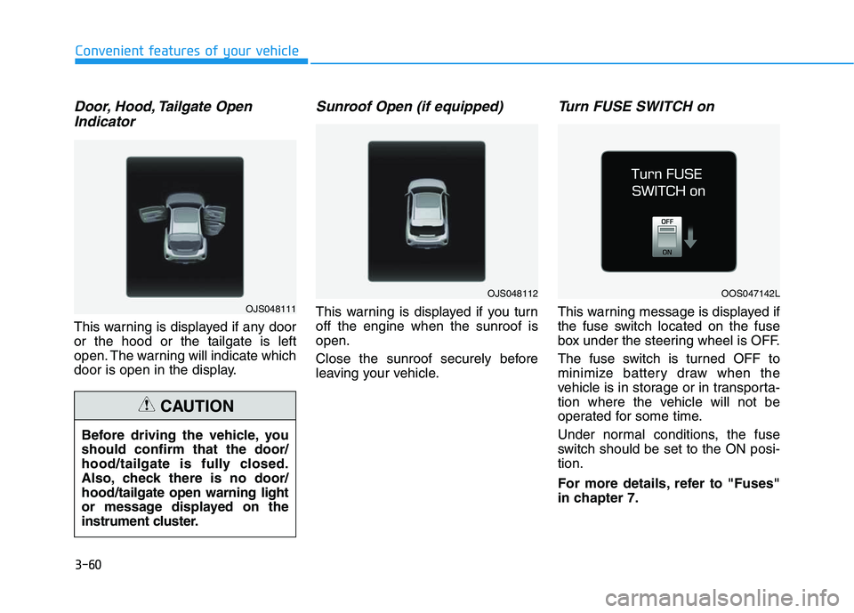 HYUNDAI VELOSTER 2020 Owners Manual 3-60
Convenient features of your vehicle
Door, Hood, Tailgate Open
Indicator
This warning is displayed if any door
or the hood or the tailgate is left
open. The warning will indicate which
door is ope HYUNDAI VELOSTER 2020 Owners Manual 3-60
Convenient features of your vehicle
Door, Hood, Tailgate Open
Indicator
This warning is displayed if any door
or the hood or the tailgate is left
open. The warning will indicate which
door is ope