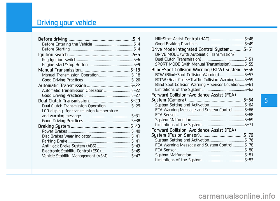 HYUNDAI VELOSTER 2020 Owners Manual Driving your vehicle
5
Before driving.........................................................5-4
Before Entering the Vehicle ...........................................5-4
Before Starting ........... HYUNDAI VELOSTER 2020 Owners Manual Driving your vehicle
5
Before driving.........................................................5-4
Before Entering the Vehicle ...........................................5-4
Before Starting ...........