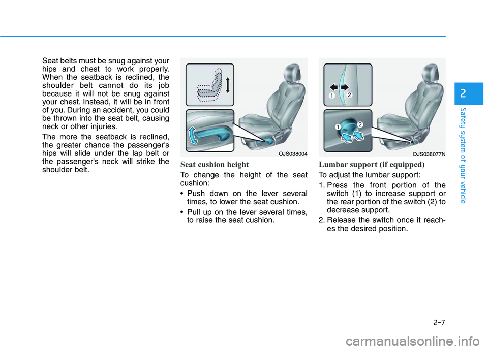 HYUNDAI VELOSTER 2020 Owners Manual 2-7
Safety system of your vehicle
2
Seat belts must be snug against your
hips and chest to work properly.
When the seatback is reclined, the
shoulder belt cannot do its job
because it will not be snug HYUNDAI VELOSTER 2020 Owners Manual 2-7
Safety system of your vehicle
2
Seat belts must be snug against your
hips and chest to work properly.
When the seatback is reclined, the
shoulder belt cannot do its job
because it will not be snug