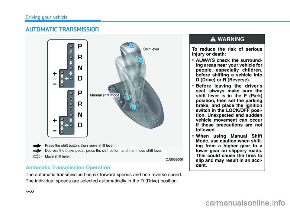 HYUNDAI VELOSTER 2020 Owners Manual 5-22
A AU
UT
TO
OM
MA
AT
TI
IC
C
T
TR
RA
AN
NS
SM
MI
IS
SS
SI
IO
ON
N
Driving your vehicle
Move shift lever. Press the shift button, then move shift lever.
Depress the brake pedal, press ths shift b HYUNDAI VELOSTER 2020 Owners Manual 5-22
A AU
UT
TO
OM
MA
AT
TI
IC
C
T
TR
RA
AN
NS
SM
MI
IS
SS
SI
IO
ON
N
Driving your vehicle
Move shift lever. Press the shift button, then move shift lever.
Depress the brake pedal, press ths shift b