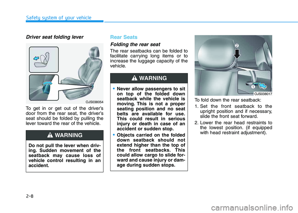 HYUNDAI VELOSTER 2020 Owners Manual 2-8
Safety system of your vehicle
Driver seat folding lever
To get in or get out of the driver’s
door from the rear seat, the driver’s
seat should be folded by pulling the
lever toward the rear of HYUNDAI VELOSTER 2020 Owners Manual 2-8
Safety system of your vehicle
Driver seat folding lever
To get in or get out of the driver’s
door from the rear seat, the driver’s
seat should be folded by pulling the
lever toward the rear of
