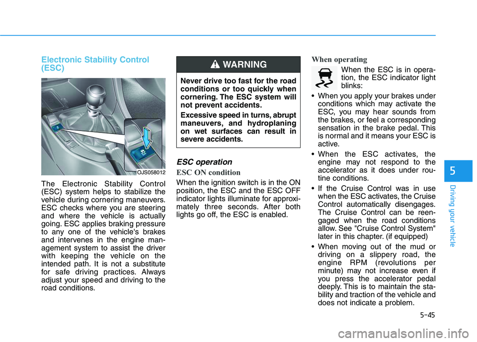 HYUNDAI VELOSTER 2020  Owners Manual 5-45
Driving your vehicle
5
Electronic Stability Control
(ESC)
The Electronic Stability Control
(ESC) system helps to stabilize the
vehicle during cornering maneuvers.
ESC checks where you are steerin