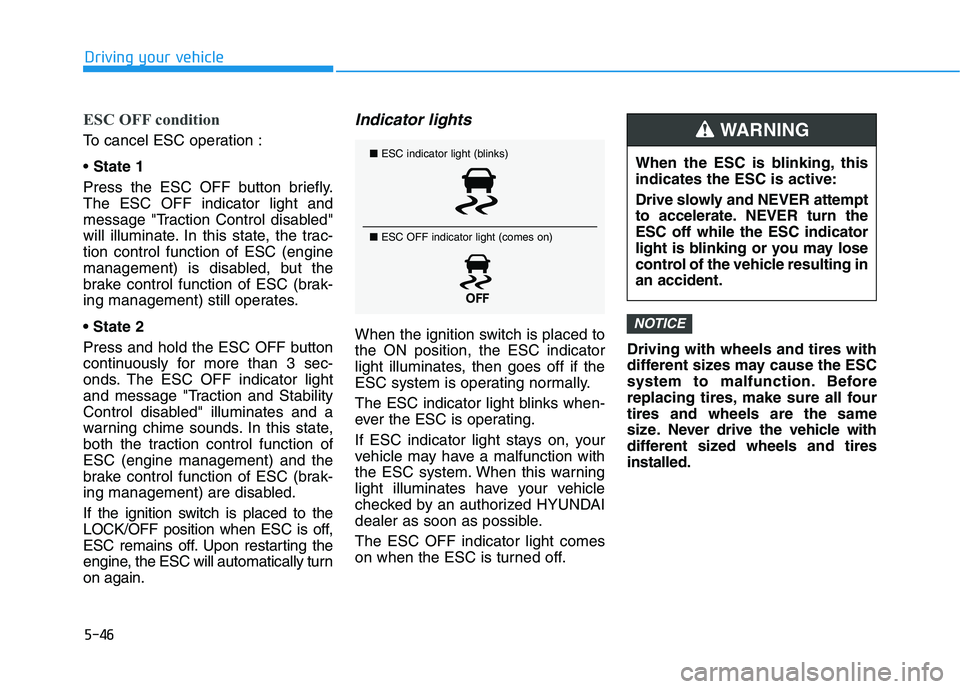 HYUNDAI VELOSTER 2020  Owners Manual 5-46
Driving your vehicle
ESC OFF condition
To cancel ESC operation :
State 1
Press the ESC OFF button briefly.
The ESC OFF indicator light and
message "Traction Control disabled"
will illuminate. In 