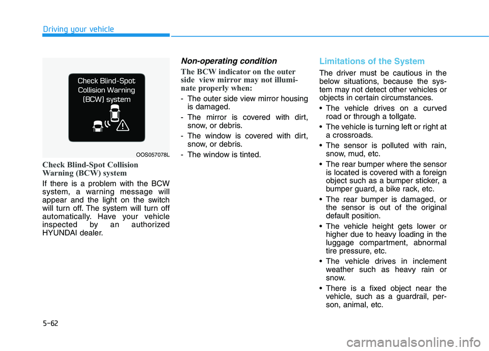 HYUNDAI VELOSTER 2020  Owners Manual 5-62
Driving your vehicle
Check Blind-Spot Collision
Warning (BCW) system
If there is a problem with the BCW
system, a warning message will
appear and the light on the switch
will turn off. The system