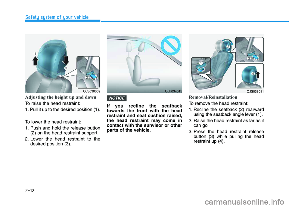 HYUNDAI VELOSTER 2020 Owners Manual 2-12
Safety system of your vehicle
Adjusting the height up and down
To raise the head restraint:
1. Pull it up to the desired position (1).
To lower the head restraint:
1. Push and hold the release b HYUNDAI VELOSTER 2020 Owners Manual 2-12
Safety system of your vehicle
Adjusting the height up and down
To raise the head restraint:
1. Pull it up to the desired position (1).
To lower the head restraint:
1. Push and hold the release b