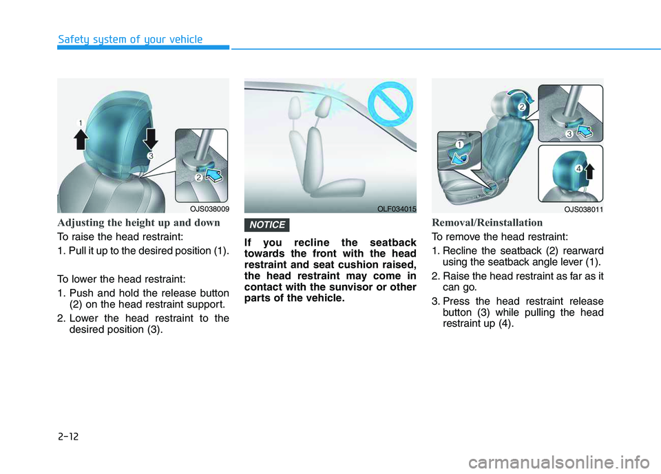 HYUNDAI VELOSTER 2020  Owners Manual 2-12
Safety system of your vehicle
Adjusting the height up and down 
To raise the head restraint:
1. Pull it up to the desired position (1).
To lower the head restraint:
1. Push and hold the release b