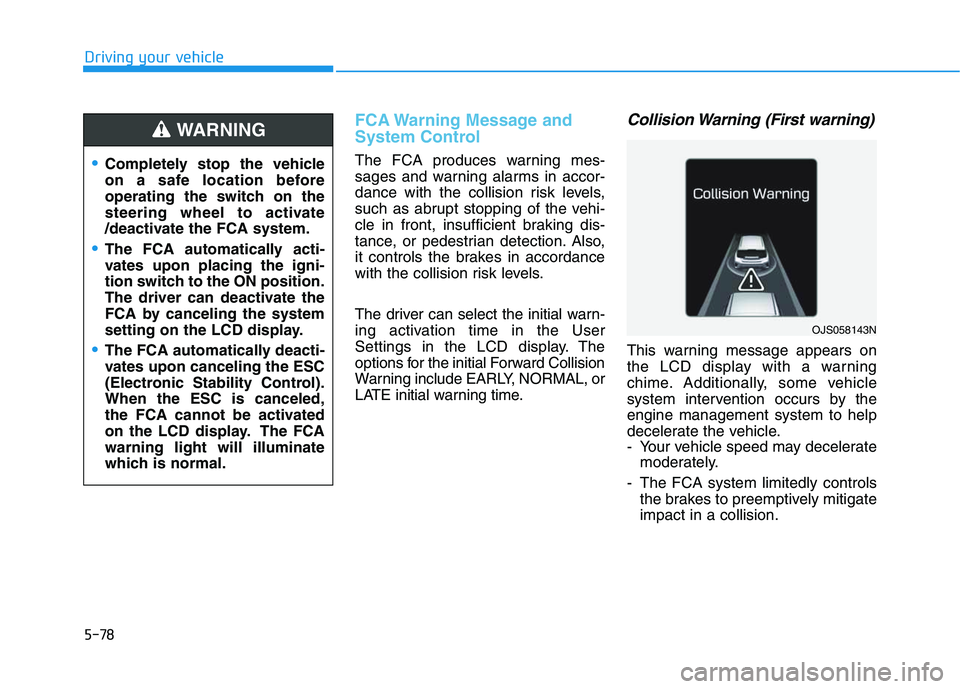 HYUNDAI VELOSTER 2020  Owners Manual 5-78
Driving your vehicle
FCA Warning Message and
System Control
The FCA produces warning mes-
sages and warning alarms in accor-
dance with the collision risk levels,
such as abrupt stopping of the v