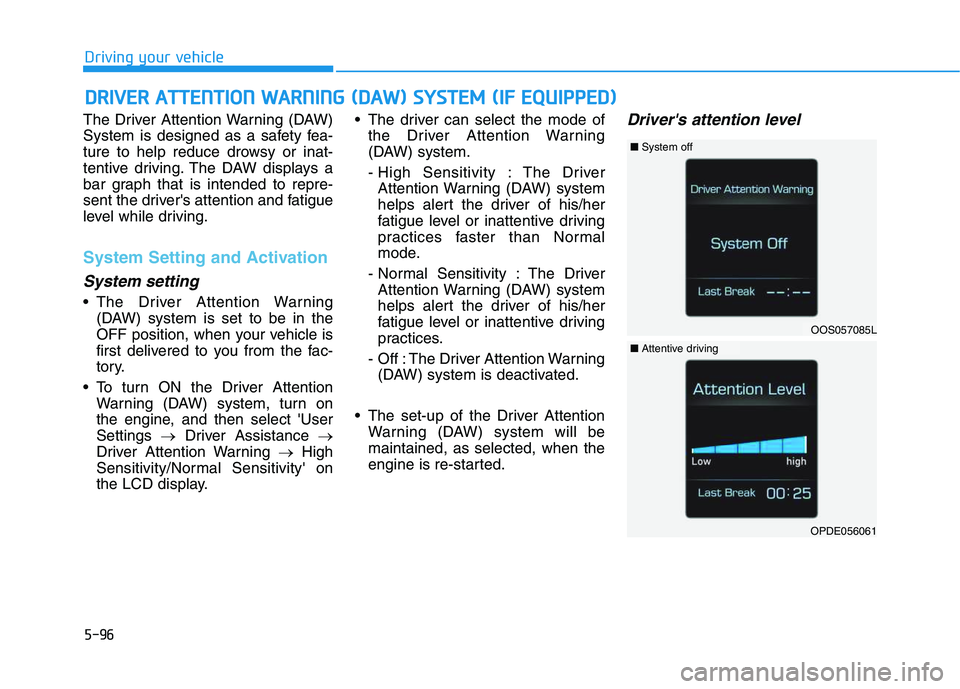 HYUNDAI VELOSTER 2020  Owners Manual 5-96
Driving your vehicle
The Driver Attention Warning (DAW)
System is designed as a safety fea-
ture to help reduce drowsy or inat-
tentive driving. The DAW displays a
bar graph that is intended to r