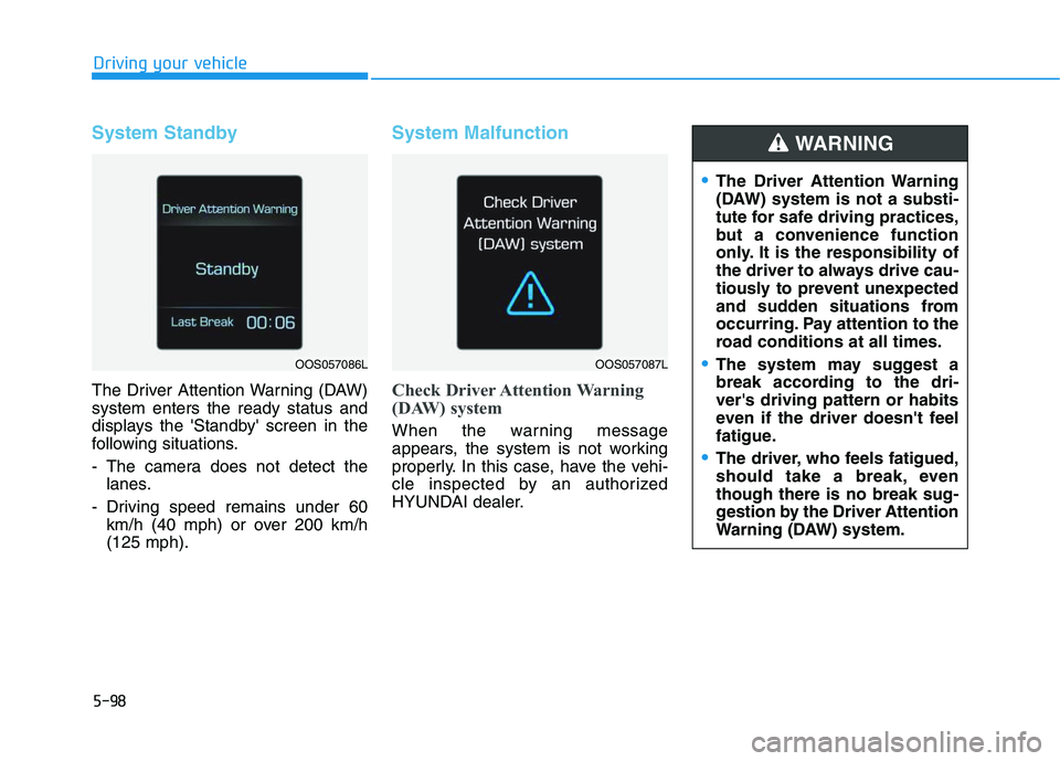 HYUNDAI VELOSTER 2020  Owners Manual 5-98
Driving your vehicle
System Standby
The Driver Attention Warning (DAW)
system enters the ready status and
displays the Standby screen in the
following situations.
- The camera does not detect t