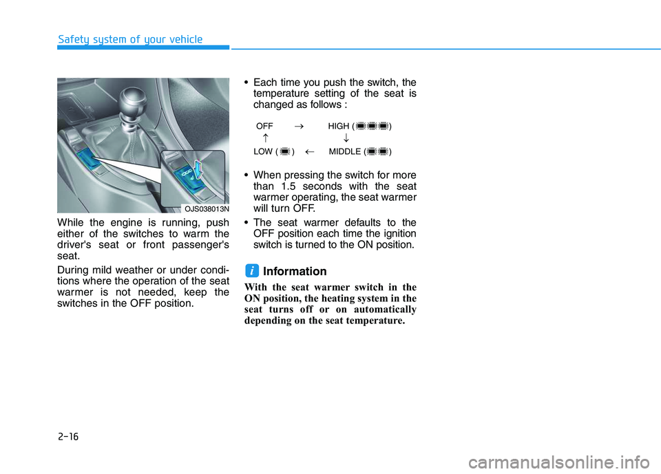 HYUNDAI VELOSTER 2020 Owners Guide 2-16
Safety system of your vehicle
While the engine is running, push
either of the switches to warm the
drivers seat or front passengers
seat.
During mild weather or under condi-
tions where the ope HYUNDAI VELOSTER 2020 Owners Guide 2-16
Safety system of your vehicle
While the engine is running, push
either of the switches to warm the
drivers seat or front passengers
seat.
During mild weather or under condi-
tions where the ope