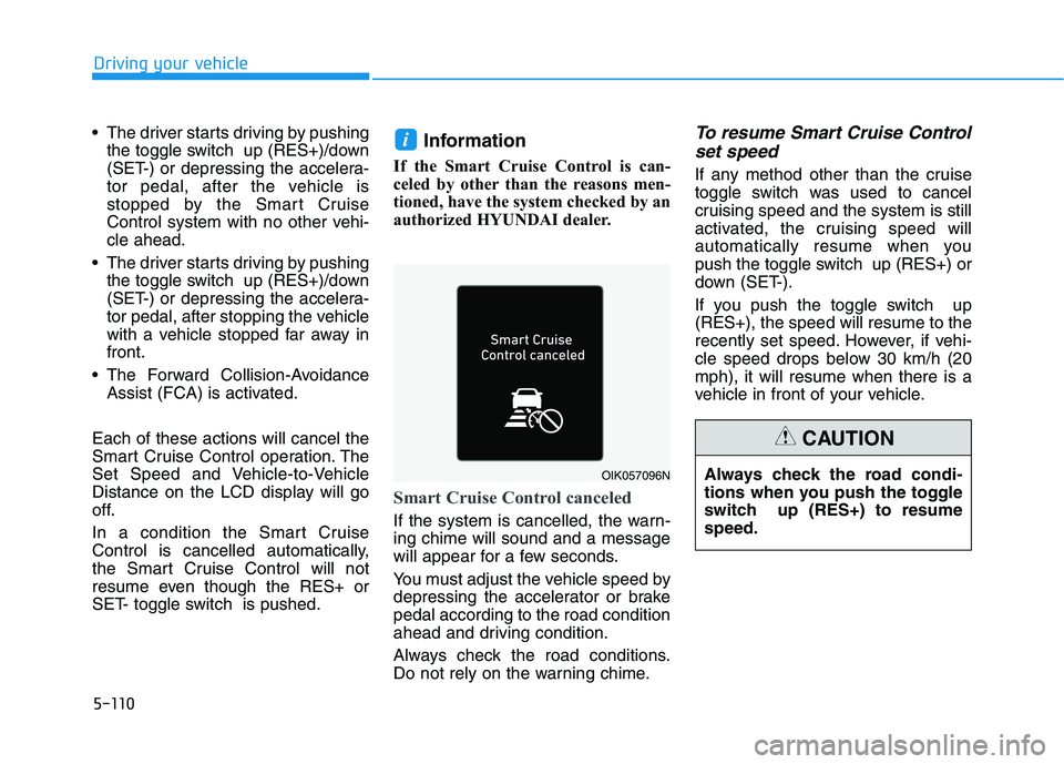 HYUNDAI VELOSTER 2020  Owners Manual 5-110
Driving your vehicle
 The driver starts driving by pushing
the toggle switch  up (RES+)/down
(SET-) or depressing the accelera-
tor pedal, after the vehicle is
stopped by the Smart Cruise
Contro