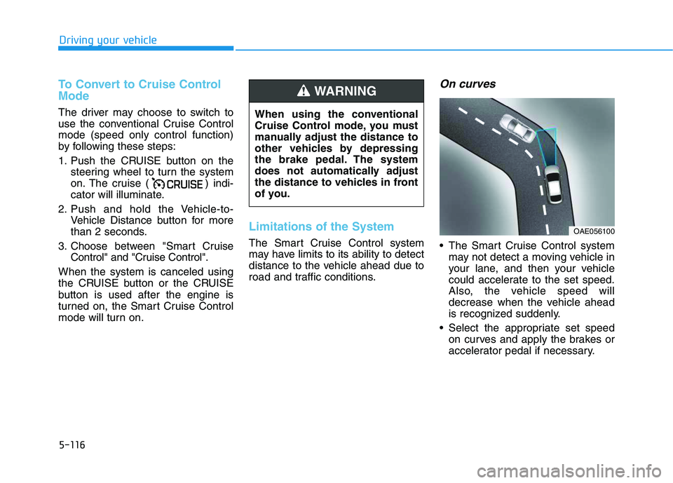 HYUNDAI VELOSTER 2020 Owners Manual 5-116
Driving your vehicle
To Convert to Cruise Control
Mode
The driver may choose to switch to
use the conventional Cruise Control
mode (speed only control function)
by following these steps:
1. Push HYUNDAI VELOSTER 2020 Owners Manual 5-116
Driving your vehicle
To Convert to Cruise Control
Mode
The driver may choose to switch to
use the conventional Cruise Control
mode (speed only control function)
by following these steps:
1. Push