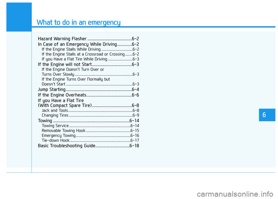 HYUNDAI VELOSTER 2020 Owners Manual What to do in an emergency
6
Hazard Warning Flasher .......................................6-2
In Case of an Emergency While Driving.............6-2
If the Engine Stalls While Driving ................ HYUNDAI VELOSTER 2020 Owners Manual What to do in an emergency
6
Hazard Warning Flasher .......................................6-2
In Case of an Emergency While Driving.............6-2
If the Engine Stalls While Driving ................
