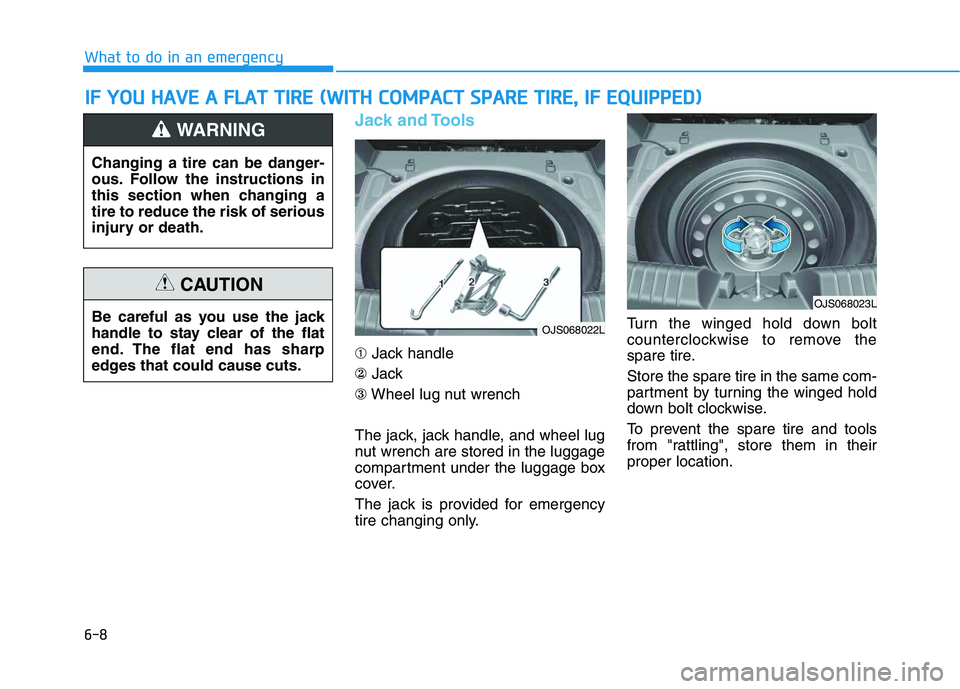 HYUNDAI VELOSTER 2020 Owners Manual 6-8
What to do in an emergency
Jack and Tools
➀Jack handle
②Jack
③Wheel lug nut wrench
The jack, jack handle, and wheel lug
nut wrench are stored in the luggage
compartment under the luggage box HYUNDAI VELOSTER 2020 Owners Manual 6-8
What to do in an emergency
Jack and Tools
➀Jack handle
②Jack
③Wheel lug nut wrench
The jack, jack handle, and wheel lug
nut wrench are stored in the luggage
compartment under the luggage box