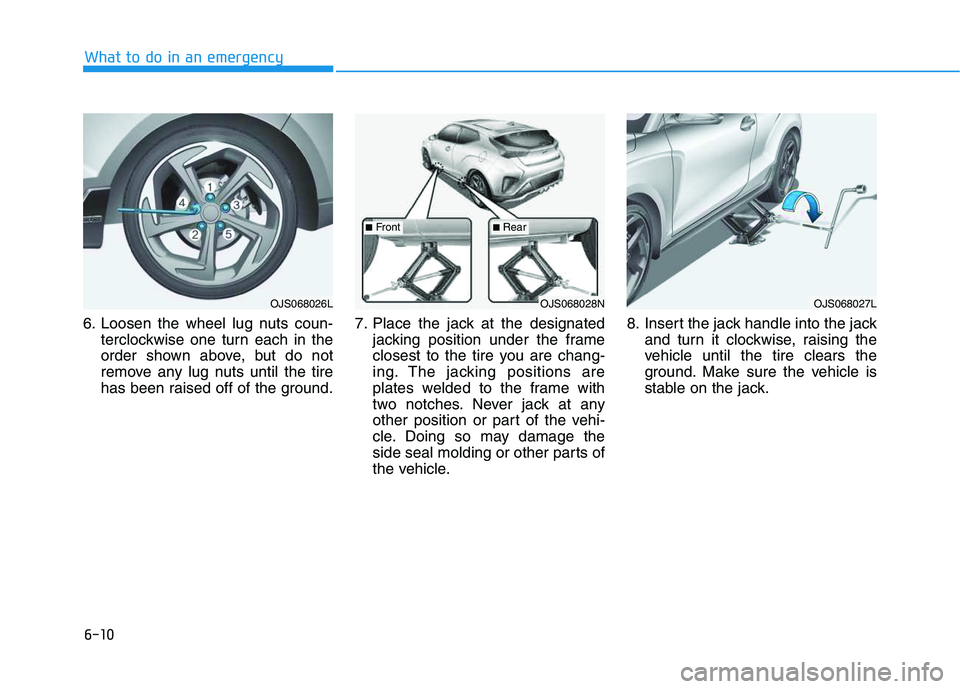HYUNDAI VELOSTER 2020 Owners Manual 6-10
What to do in an emergency
6. Loosen the wheel lug nuts coun-
terclockwise one turn each in the
order shown above, but do not
remove any lug nuts until the tire
has been raised off of the ground. HYUNDAI VELOSTER 2020 Owners Manual 6-10
What to do in an emergency
6. Loosen the wheel lug nuts coun-
terclockwise one turn each in the
order shown above, but do not
remove any lug nuts until the tire
has been raised off of the ground.