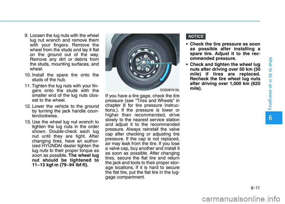 HYUNDAI VELOSTER 2020 Owners Manual 6-11
What to do in an emergency
6
9. Loosen the lug nuts with the wheel
lug nut wrench and remove them
with your fingers. Remove the
wheel from the studs and lay it flat
on the ground out of the way.
HYUNDAI VELOSTER 2020 Owners Manual 6-11
What to do in an emergency
6
9. Loosen the lug nuts with the wheel
lug nut wrench and remove them
with your fingers. Remove the
wheel from the studs and lay it flat
on the ground out of the way.