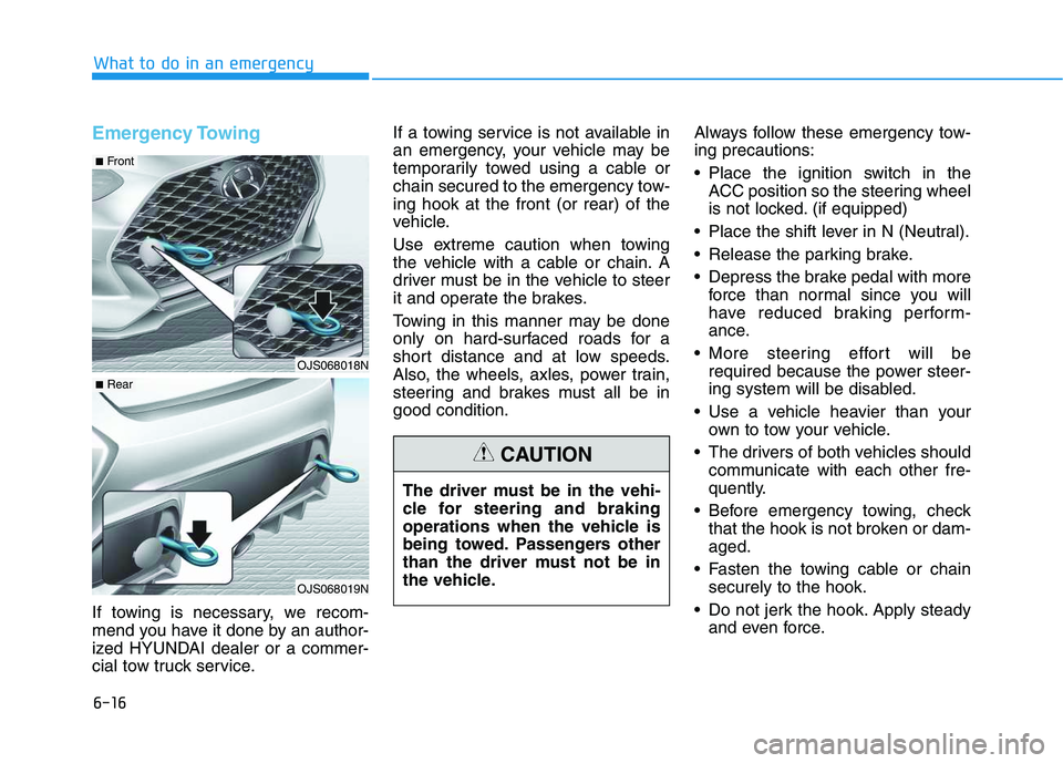 HYUNDAI VELOSTER 2020 Owners Manual 6-16
What to do in an emergency
Emergency Towing
If towing is necessary, we recom-
mend you have it done by an author-
ized HYUNDAI dealer or a commer-
cial tow truck service.If a towing service is n HYUNDAI VELOSTER 2020 Owners Manual 6-16
What to do in an emergency
Emergency Towing
If towing is necessary, we recom-
mend you have it done by an author-
ized HYUNDAI dealer or a commer-
cial tow truck service.If a towing service is n