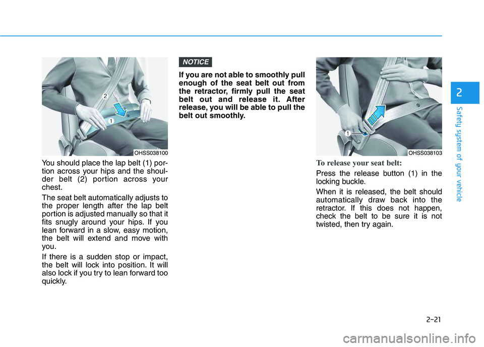 HYUNDAI VELOSTER 2020 Owners Guide 2-21
Safety system of your vehicle
2
You should place the lap belt (1) por-
tion across your hips and the shoul-
der belt (2) portion across your
chest.
The seat belt automatically adjusts to
the prop HYUNDAI VELOSTER 2020 Owners Guide 2-21
Safety system of your vehicle
2
You should place the lap belt (1) por-
tion across your hips and the shoul-
der belt (2) portion across your
chest.
The seat belt automatically adjusts to
the prop