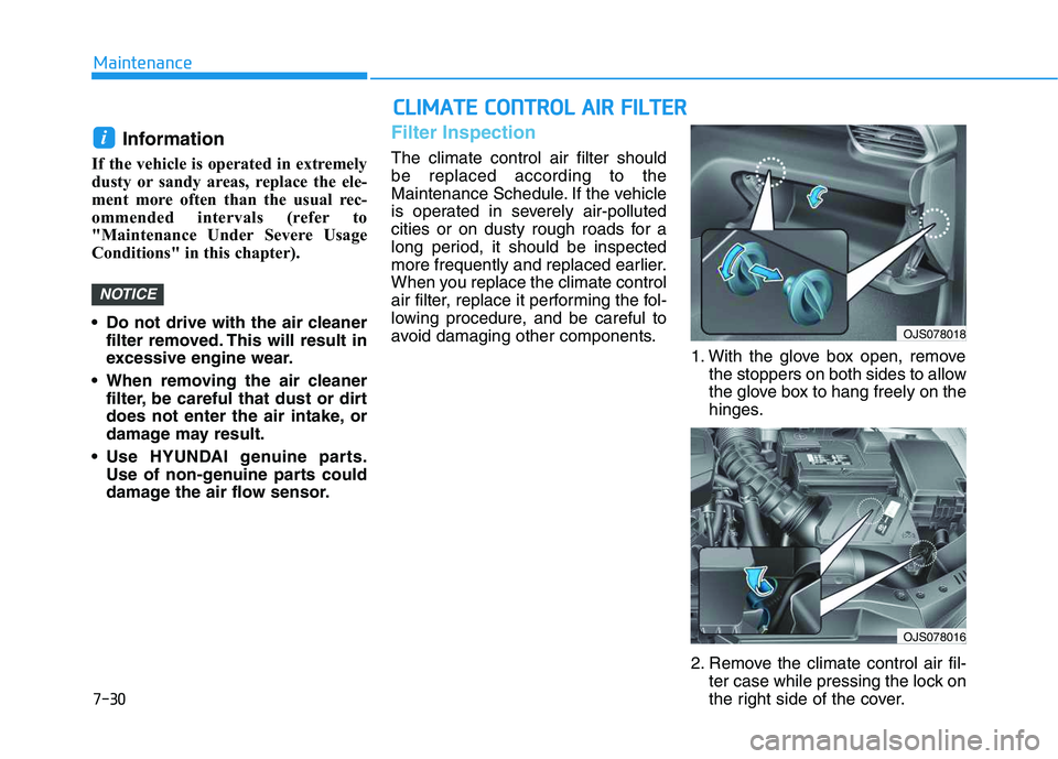 HYUNDAI VELOSTER 2020  Owners Manual 7-30
Maintenance
Information 
If the vehicle is operated in extremely
dusty or sandy areas, replace the ele-
ment more often than the usual rec-
ommended intervals (refer to
"Maintenance Under Sev