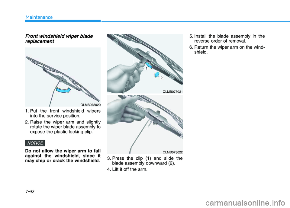 HYUNDAI VELOSTER 2020  Owners Manual Front windshield wiper blade
replacement
1. Put the front windshield wipers
into the service position.
2. Raise the wiper arm and slightly
rotate the wiper blade assembly to
expose the plastic locking
