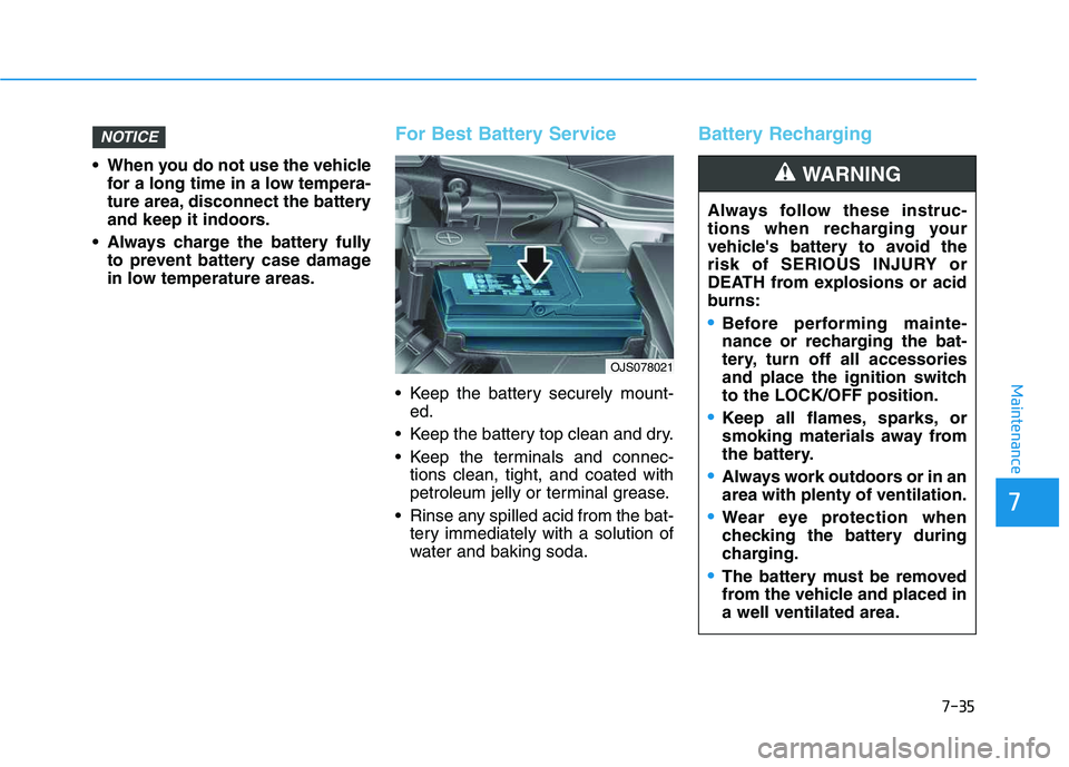 HYUNDAI VELOSTER 2020  Owners Manual 7-35
7
Maintenance
 When you do not use the vehicle
for a long time in a low tempera-
ture area, disconnect the battery
and keep it indoors.
 Always charge the battery fully
to prevent battery case da
