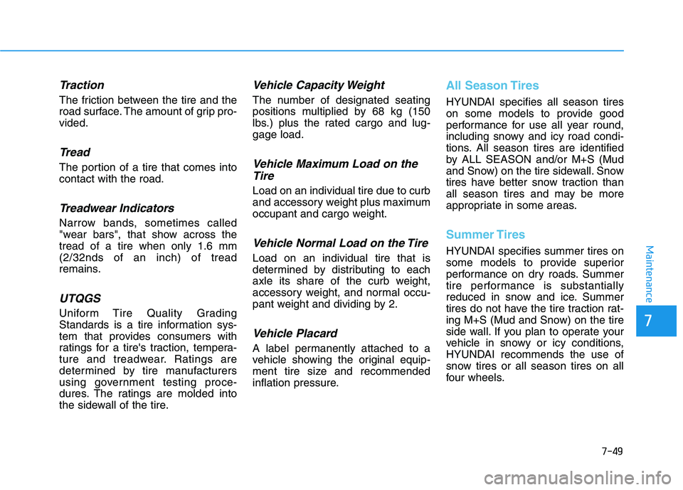 HYUNDAI VELOSTER 2020  Owners Manual 7-49
7
Maintenance
Traction
The friction between the tire and the
road surface. The amount of grip pro-
vided.
Tread
The portion of a tire that comes into
contact with the road.
Treadwear Indicators
N