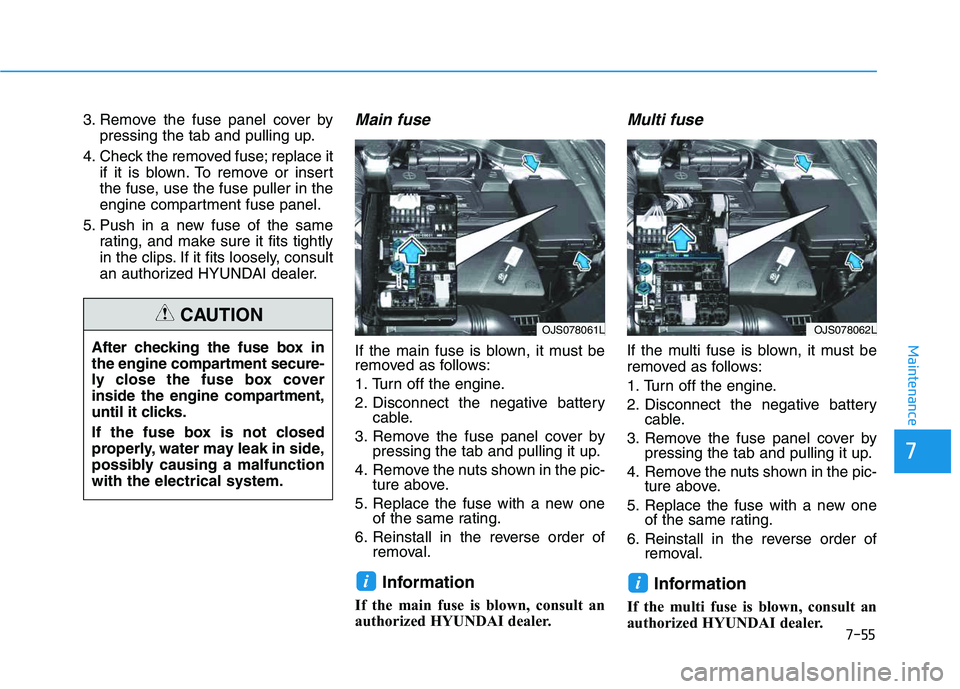 HYUNDAI VELOSTER 2020  Owners Manual 7-55
7
Maintenance
3. Remove the fuse panel cover by
pressing the tab and pulling up.
4. Check the removed fuse; replace it
if it is blown. To remove or insert
the fuse, use the fuse puller in the
eng